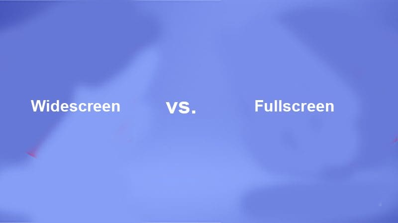 Widescreen vs Fullscreen