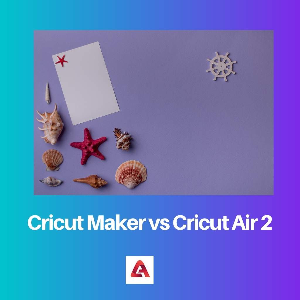 Cricut Maker vs Cricut Air 2