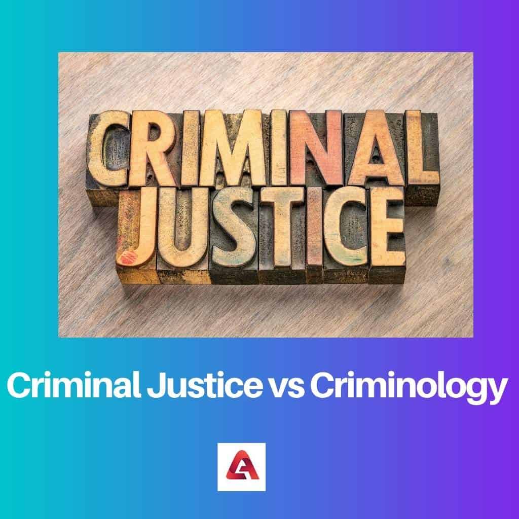 Criminal Justice vs Criminology