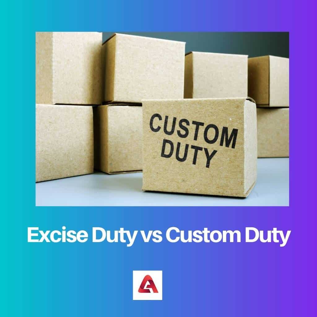 Excise Duty vs Custom Duty: Difference and Comparison