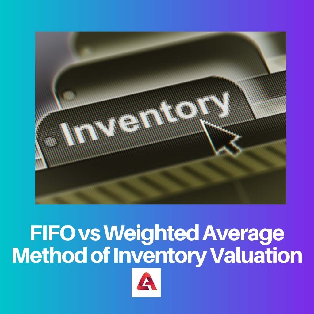 Difference between FIFO and Weighted Average Method of Inventory Valuation