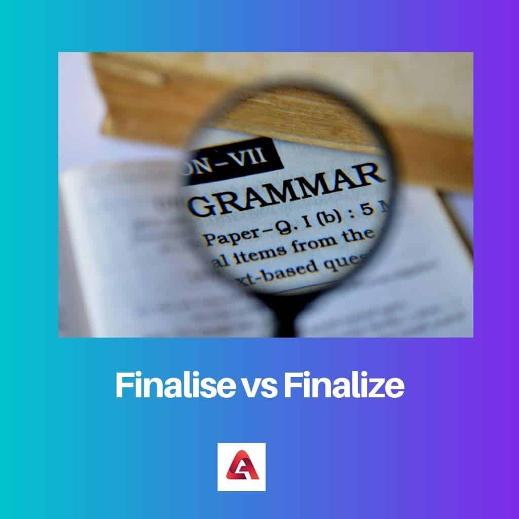 Finalise Vs Finalize Difference And Comparison