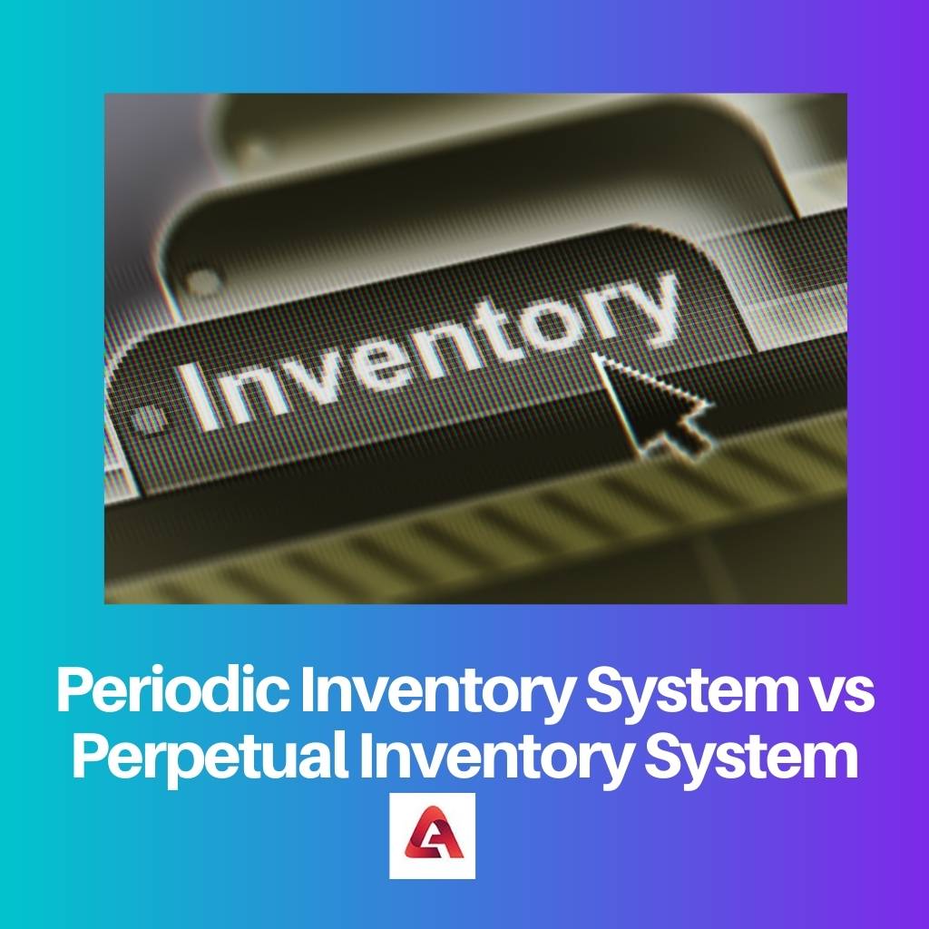 Periodic Vs Perpetual Inventory System Difference And Comparison