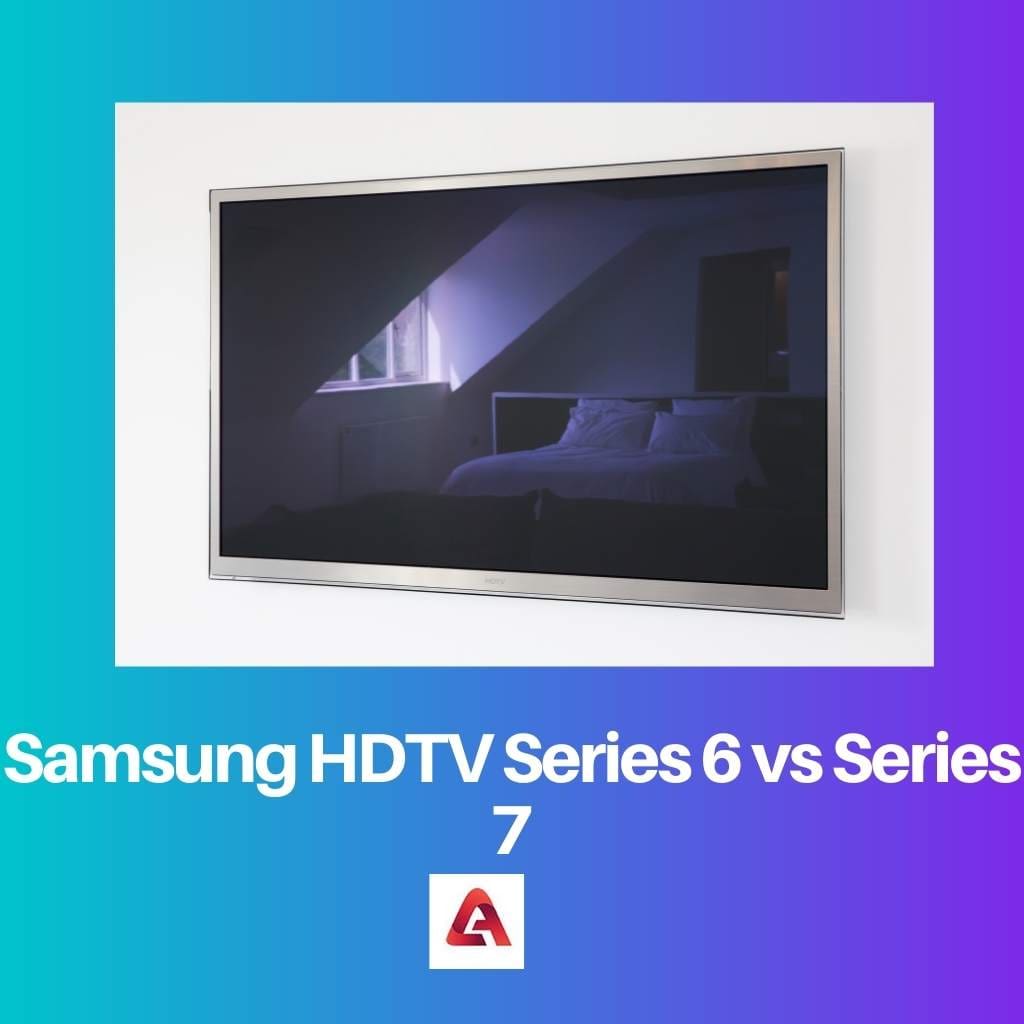 Samsung HDTV série 6 vs série 7