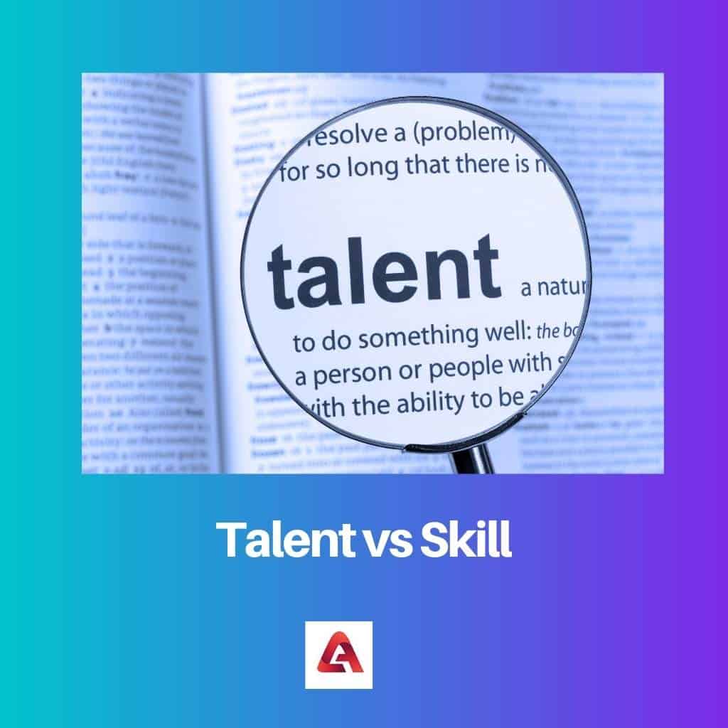 Talent Vs Skill Difference And Comparison