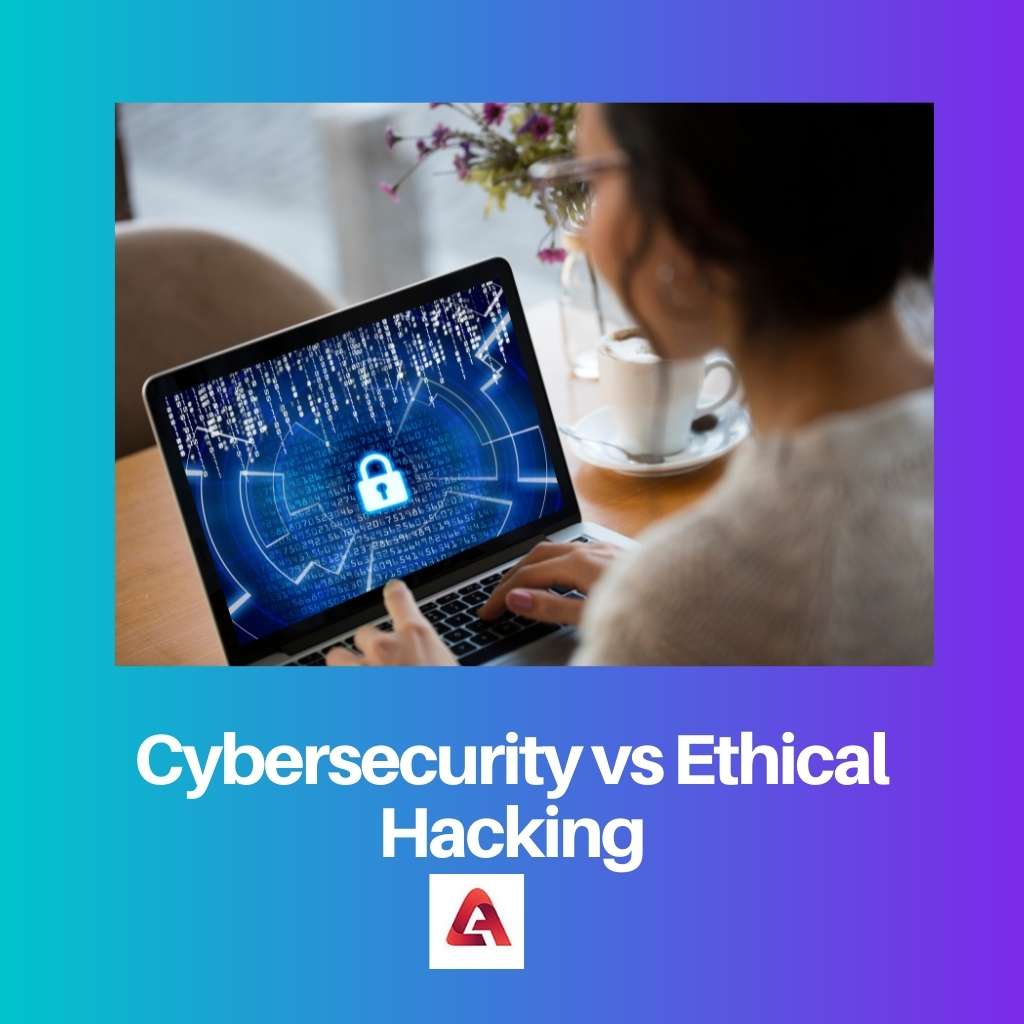 Cybersecurity vs Ethical Hacking