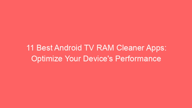 11 best android tv ram cleaner apps optimize your devices performance 659200