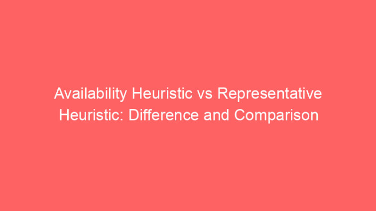 availability heuristic vs representative heuristic difference and comparison 605630