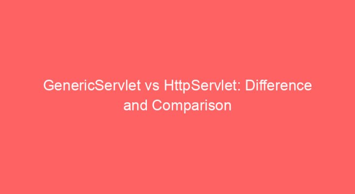 GenericServlet vs HttpServlet: Difference and Comparison