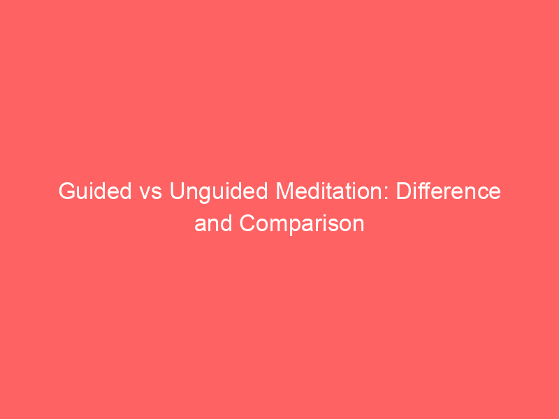 Guided vs Unguided Meditation: Difference and Comparison