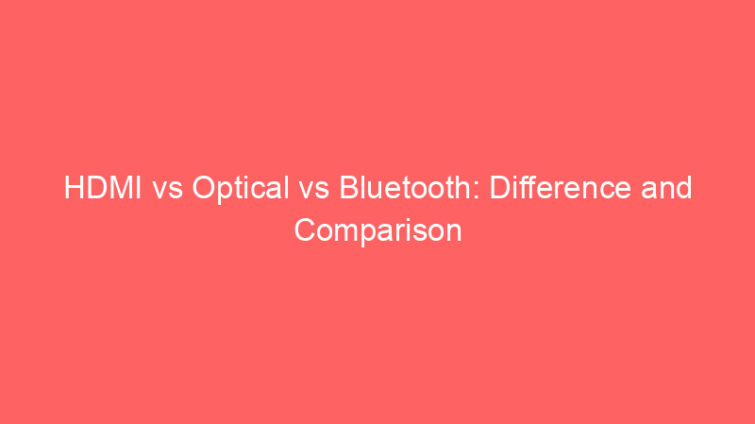 hdmi vs optical vs bluetooth difference and comparison 652311