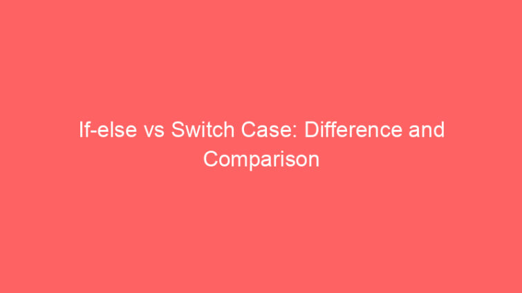 if else vs switch case difference and comparison 660617