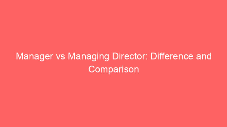 manager vs managing director difference and comparison 660706