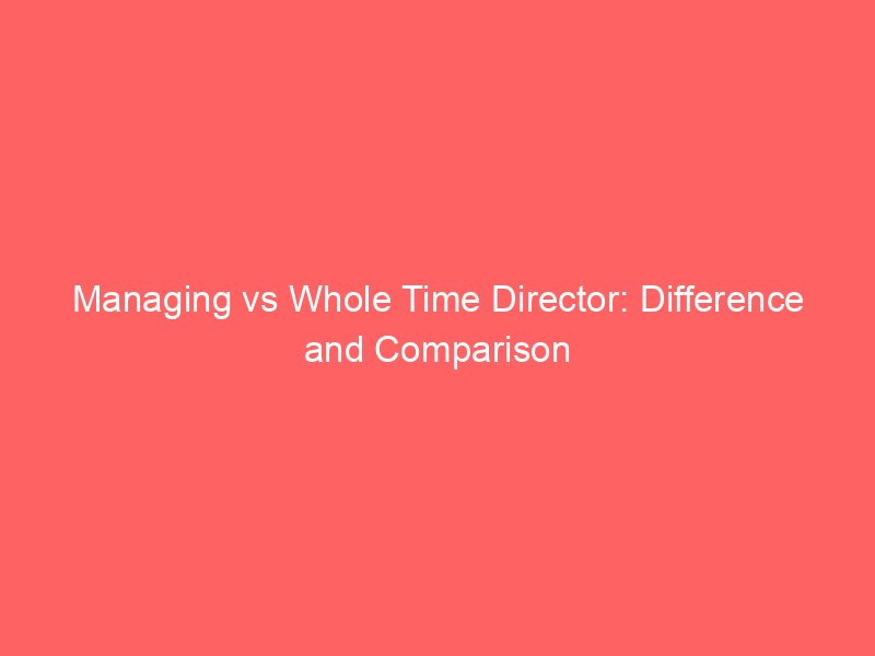 managing-vs-whole-time-director-difference-and-comparison