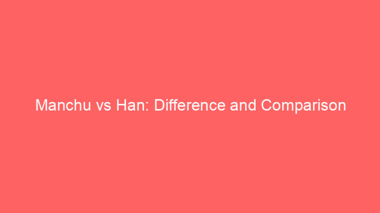 manchu vs han difference and comparison 660627