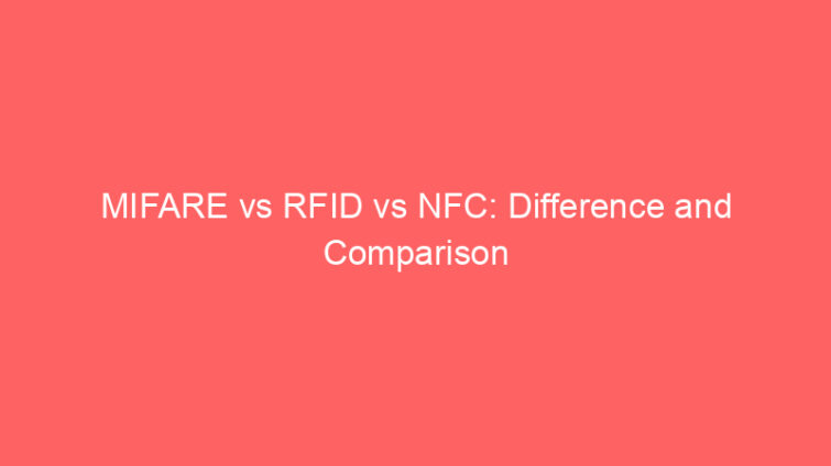 mifare vs rfid vs nfc difference and comparison 652436