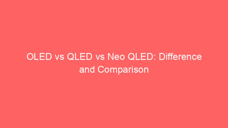 oled vs qled vs neo qled difference and comparison 652449