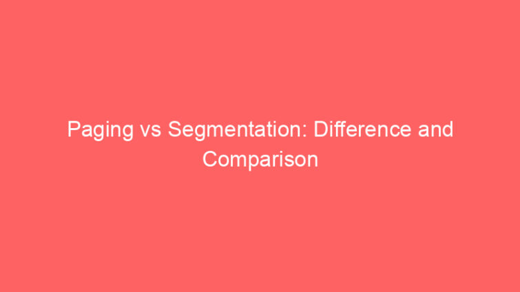 paging vs segmentation difference and comparison 660636