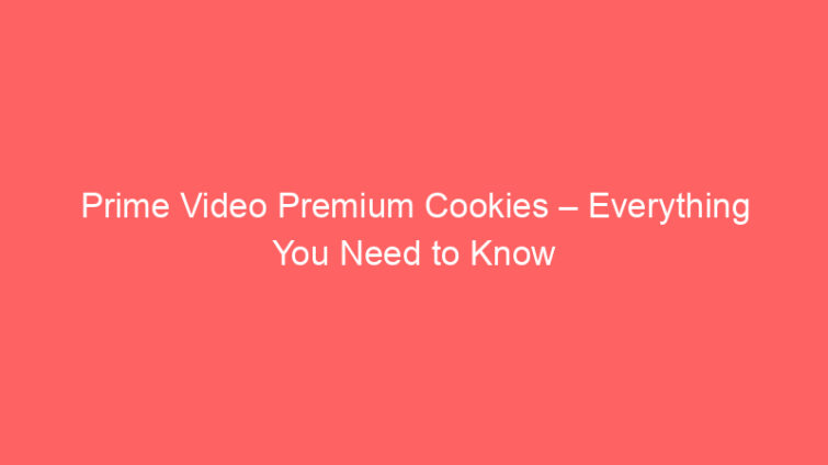 prime video premium cookies everything you need to know 691924