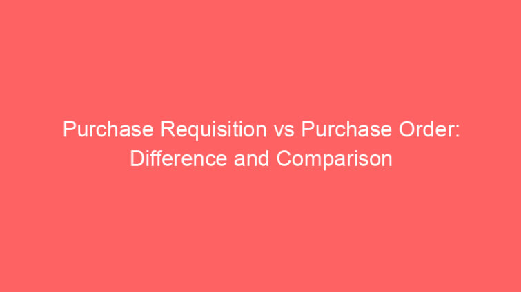 purchase requisition vs purchase order difference and comparison 660736