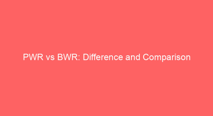 pwr vs bwr difference and comparison 658596
