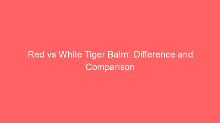 red vs white tiger balm difference and comparison 660644