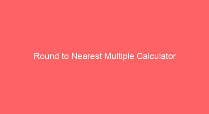 round to nearest multiple calculator 662351