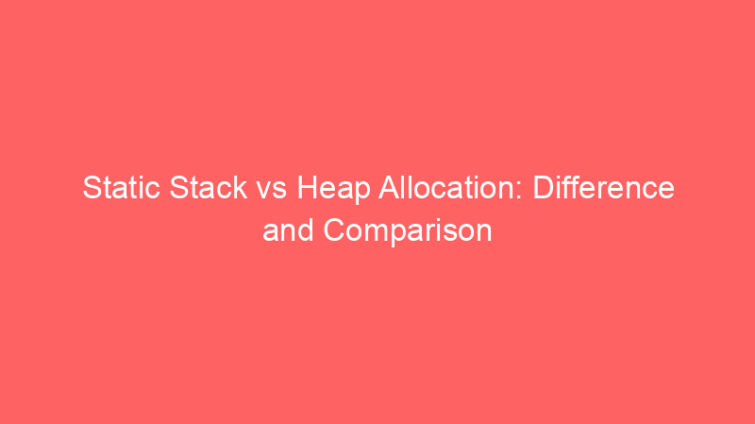 static stack vs heap allocation difference and comparison 660756