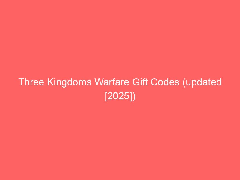 three kingdoms warfare gift codes updated 2025 659508