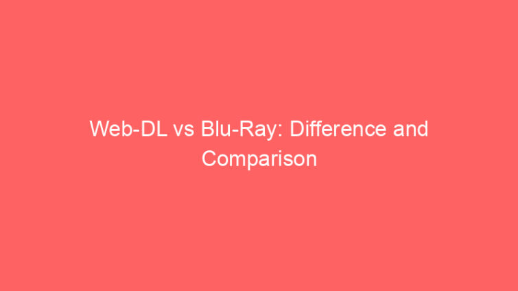web dl vs blu ray difference and comparison 660662