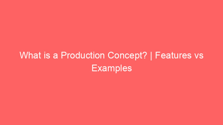 what is a production concept features vs examples 49099