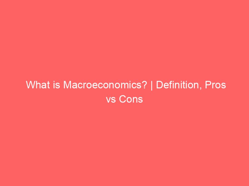 What is Microeconomics? | Definition, Theories, Pros vs Cons